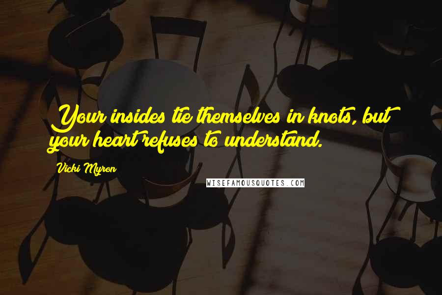 Vicki Myron Quotes: Your insides tie themselves in knots, but your heart refuses to understand.