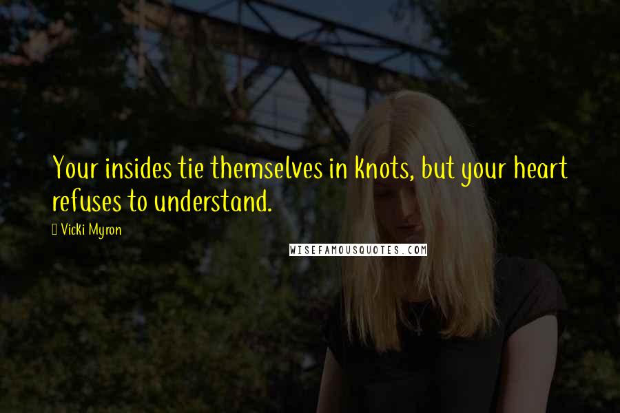 Vicki Myron Quotes: Your insides tie themselves in knots, but your heart refuses to understand.