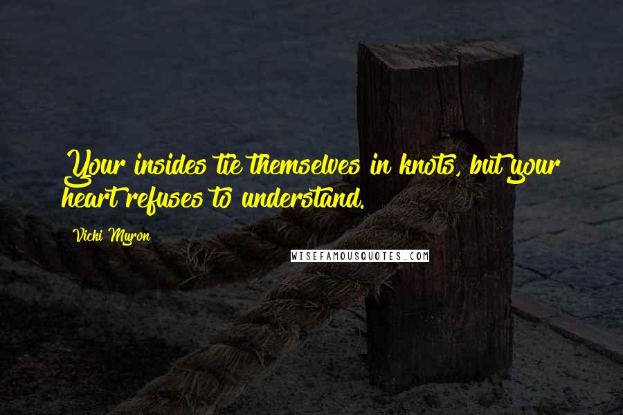 Vicki Myron Quotes: Your insides tie themselves in knots, but your heart refuses to understand.