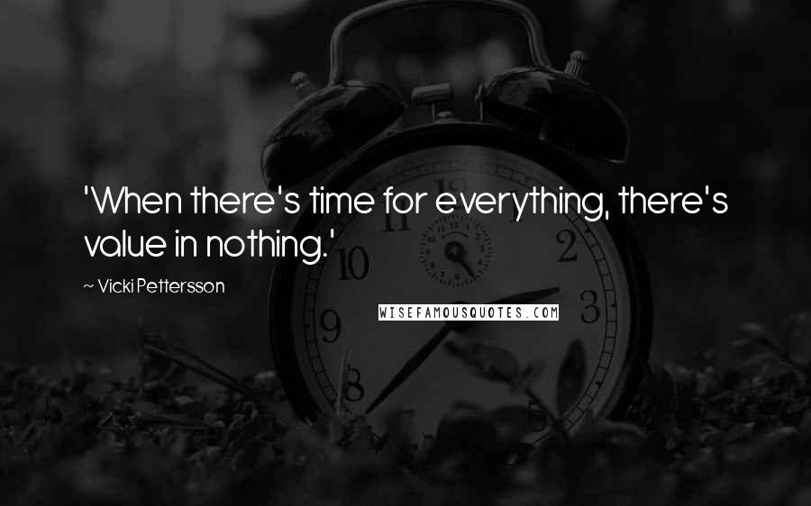 Vicki Pettersson Quotes: 'When there's time for everything, there's value in nothing.'