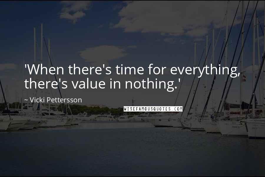 Vicki Pettersson Quotes: 'When there's time for everything, there's value in nothing.'