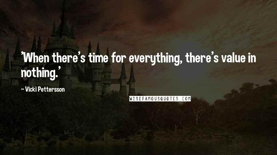 Vicki Pettersson Quotes: 'When there's time for everything, there's value in nothing.'