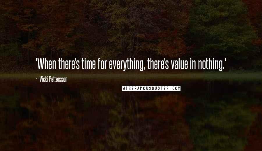 Vicki Pettersson Quotes: 'When there's time for everything, there's value in nothing.'