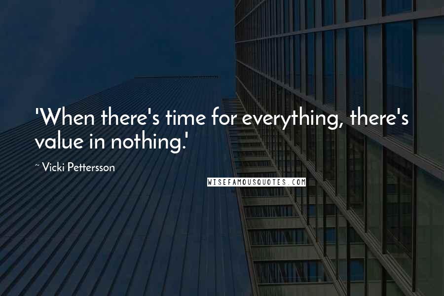 Vicki Pettersson Quotes: 'When there's time for everything, there's value in nothing.'