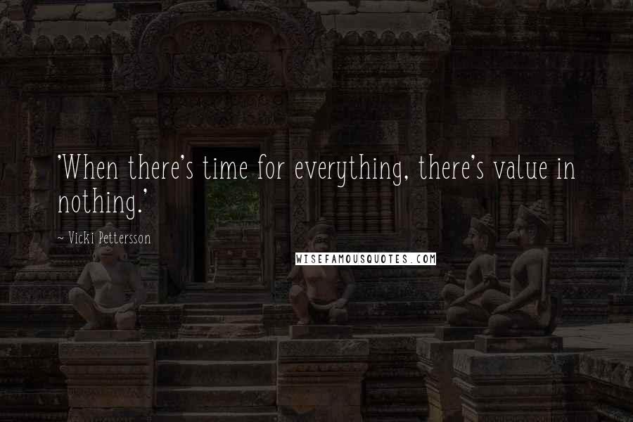 Vicki Pettersson Quotes: 'When there's time for everything, there's value in nothing.'