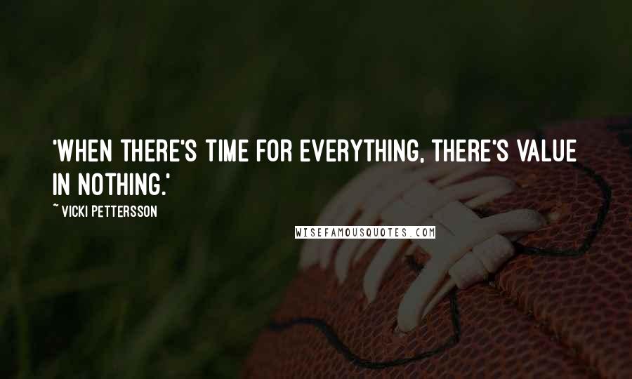 Vicki Pettersson Quotes: 'When there's time for everything, there's value in nothing.'