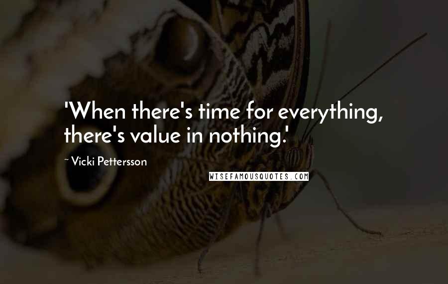 Vicki Pettersson Quotes: 'When there's time for everything, there's value in nothing.'