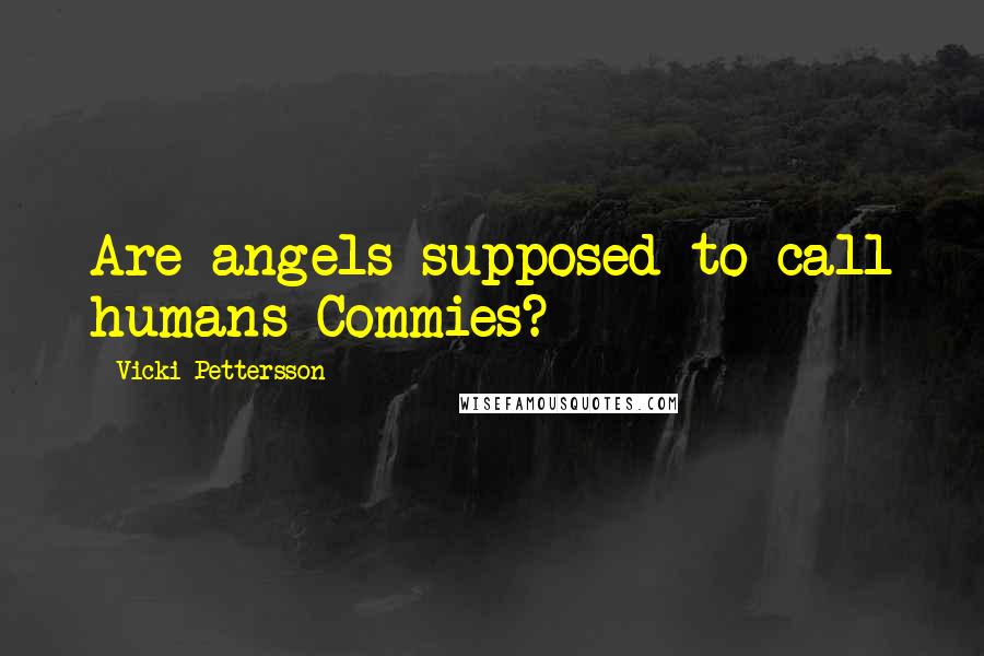 Vicki Pettersson Quotes: Are angels supposed to call humans Commies?