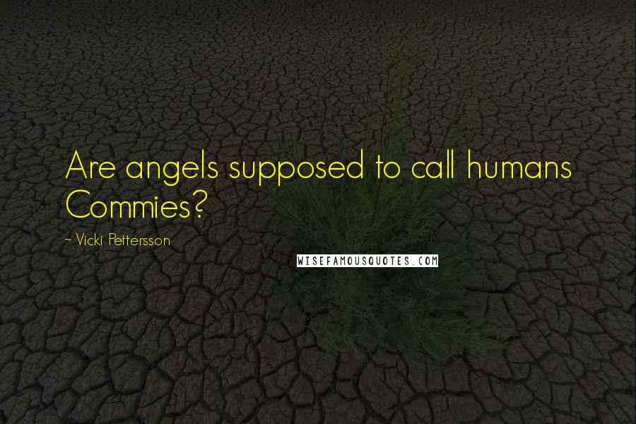 Vicki Pettersson Quotes: Are angels supposed to call humans Commies?