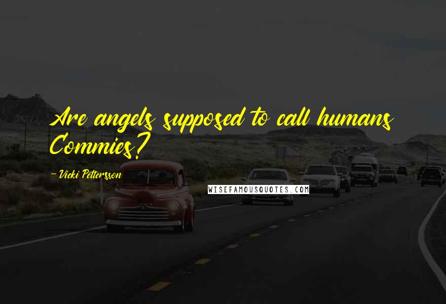 Vicki Pettersson Quotes: Are angels supposed to call humans Commies?