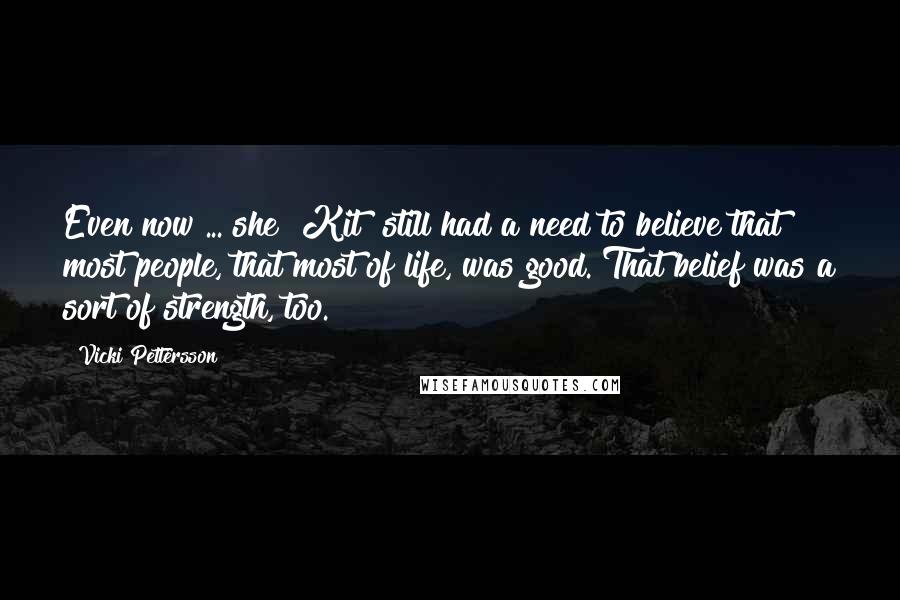 Vicki Pettersson Quotes: Even now ... she [Kit] still had a need to believe that most people, that most of life, was good. That belief was a sort of strength, too.