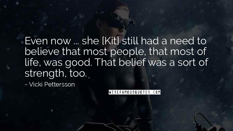 Vicki Pettersson Quotes: Even now ... she [Kit] still had a need to believe that most people, that most of life, was good. That belief was a sort of strength, too.