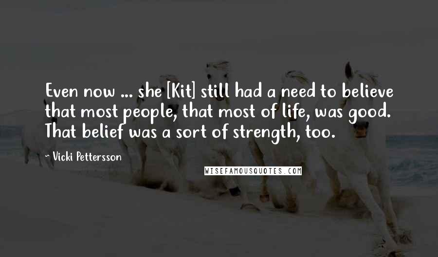 Vicki Pettersson Quotes: Even now ... she [Kit] still had a need to believe that most people, that most of life, was good. That belief was a sort of strength, too.