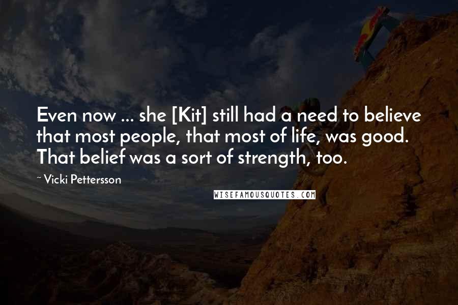 Vicki Pettersson Quotes: Even now ... she [Kit] still had a need to believe that most people, that most of life, was good. That belief was a sort of strength, too.