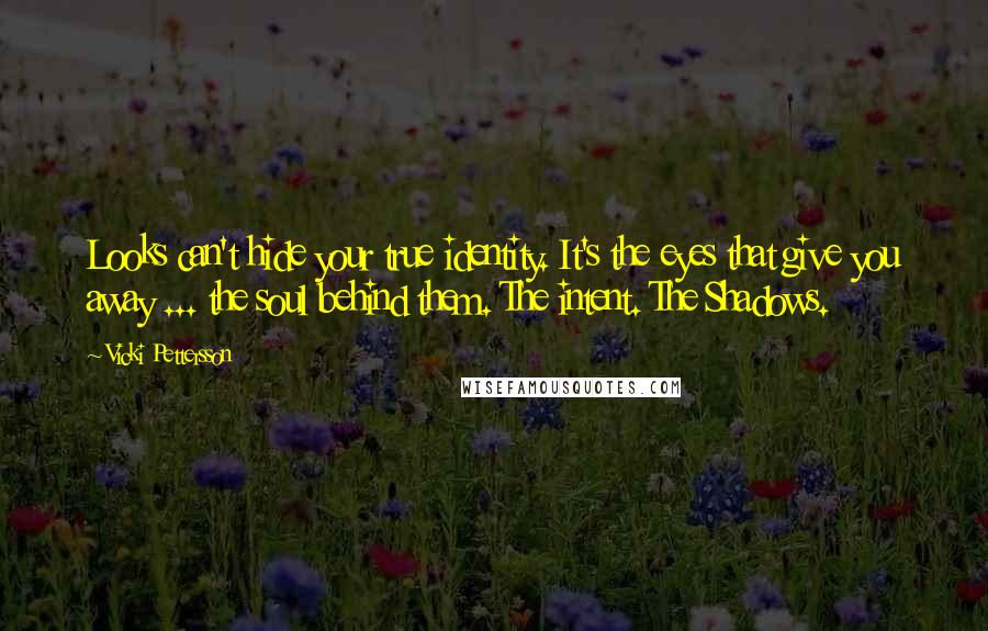 Vicki Pettersson Quotes: Looks can't hide your true identity. It's the eyes that give you away ... the soul behind them. The intent. The Shadows.