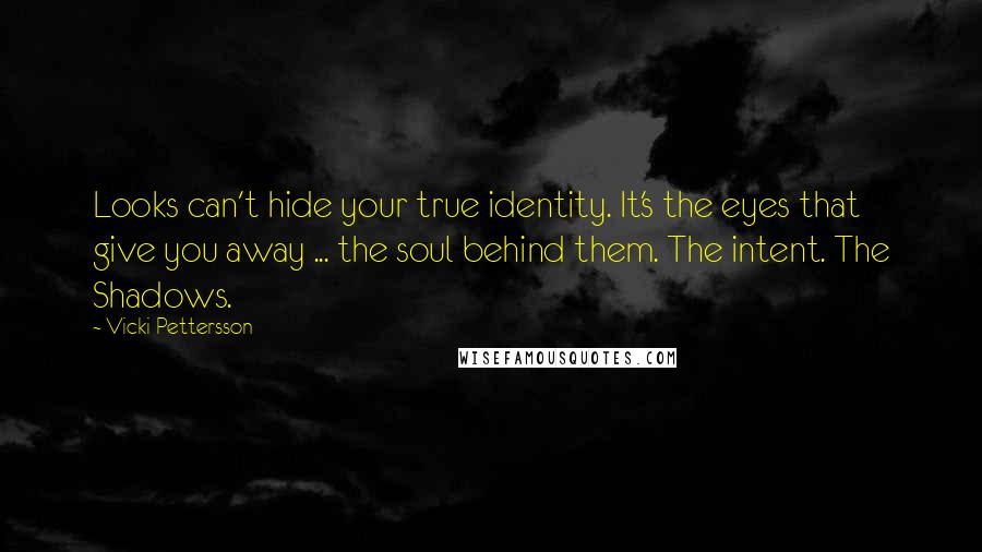 Vicki Pettersson Quotes: Looks can't hide your true identity. It's the eyes that give you away ... the soul behind them. The intent. The Shadows.