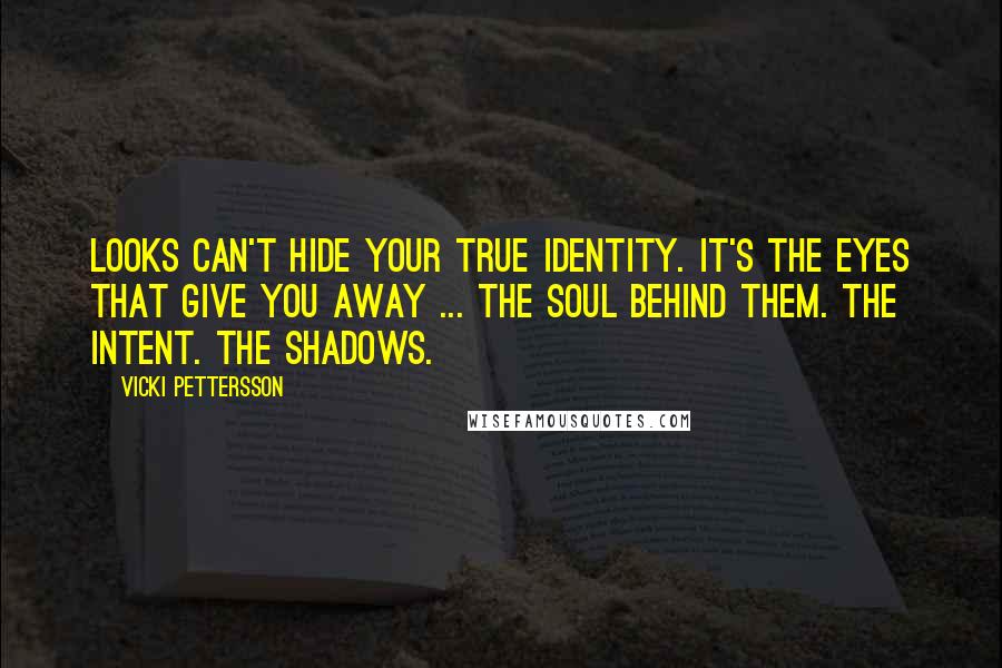 Vicki Pettersson Quotes: Looks can't hide your true identity. It's the eyes that give you away ... the soul behind them. The intent. The Shadows.