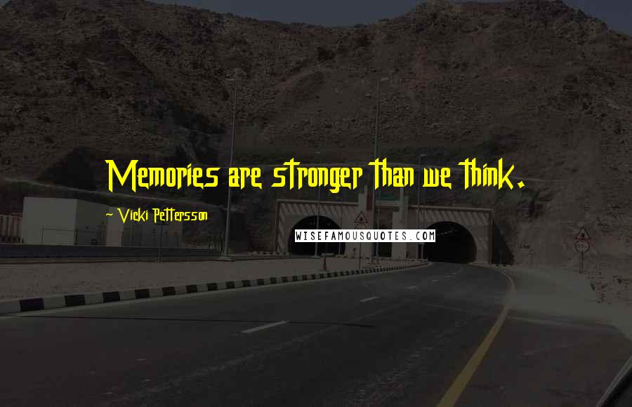 Vicki Pettersson Quotes: Memories are stronger than we think.