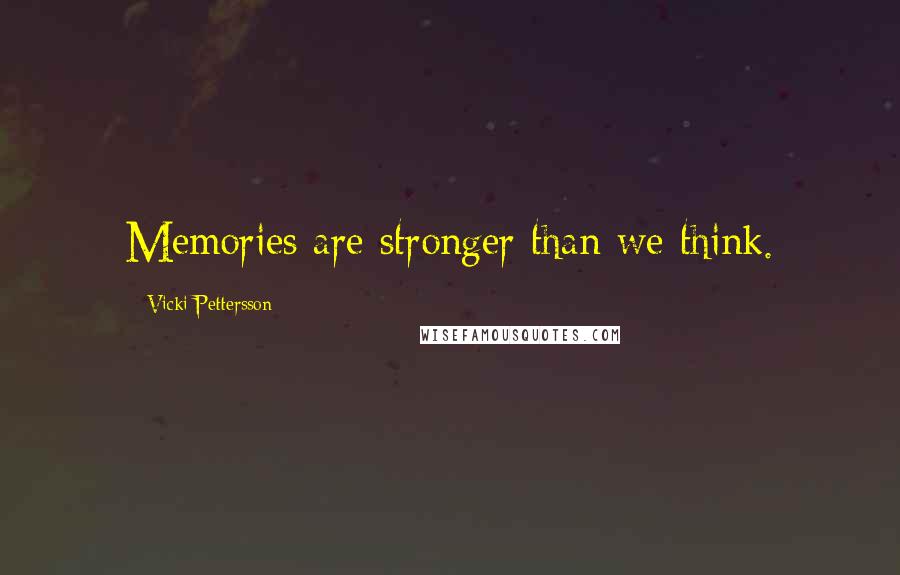 Vicki Pettersson Quotes: Memories are stronger than we think.