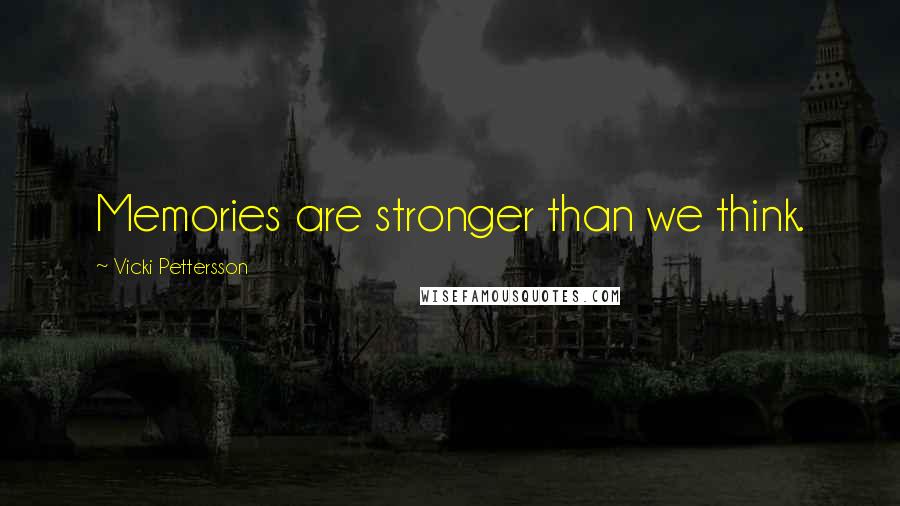 Vicki Pettersson Quotes: Memories are stronger than we think.
