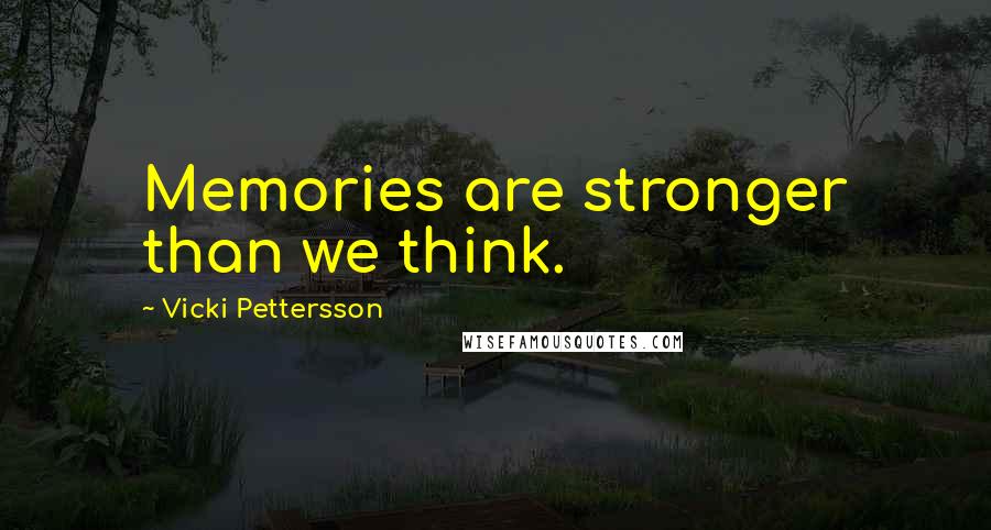 Vicki Pettersson Quotes: Memories are stronger than we think.