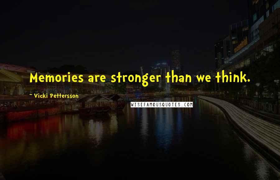 Vicki Pettersson Quotes: Memories are stronger than we think.