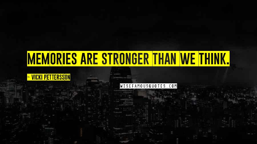 Vicki Pettersson Quotes: Memories are stronger than we think.