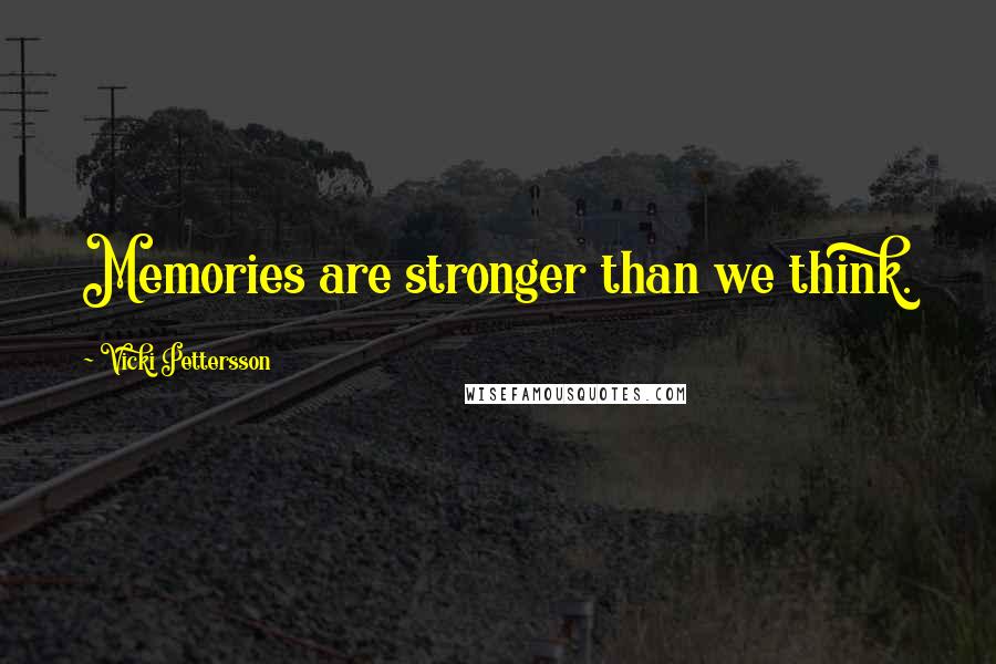 Vicki Pettersson Quotes: Memories are stronger than we think.