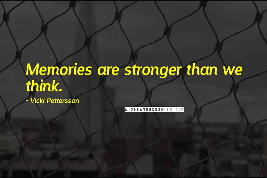 Vicki Pettersson Quotes: Memories are stronger than we think.