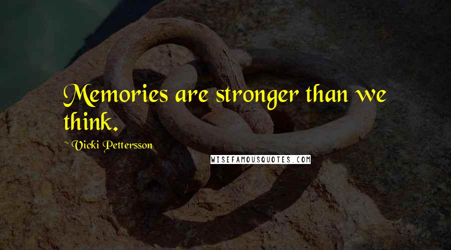 Vicki Pettersson Quotes: Memories are stronger than we think.