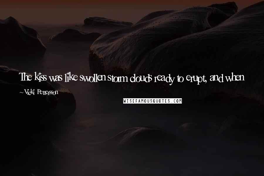 Vicki Pettersson Quotes: The kiss was like swollen storm clouds ready to erupt, and when he moaned into my mouth, it was dewy and thunderous and zinging with ozone.