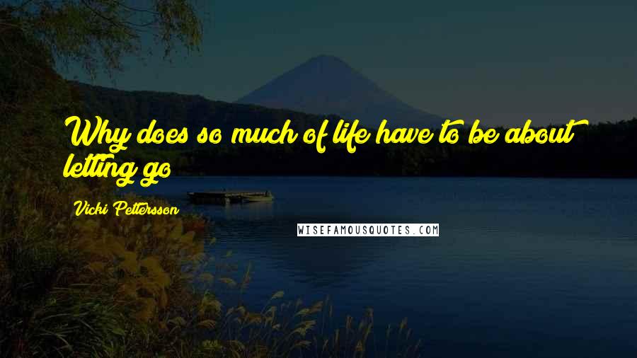 Vicki Pettersson Quotes: Why does so much of life have to be about letting go?