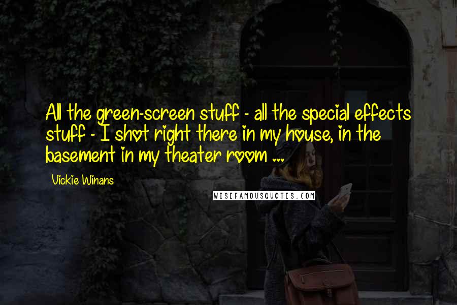 Vickie Winans Quotes: All the green-screen stuff - all the special effects stuff - I shot right there in my house, in the basement in my theater room ...