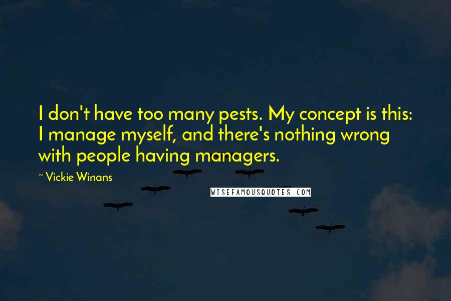 Vickie Winans Quotes: I don't have too many pests. My concept is this: I manage myself, and there's nothing wrong with people having managers.