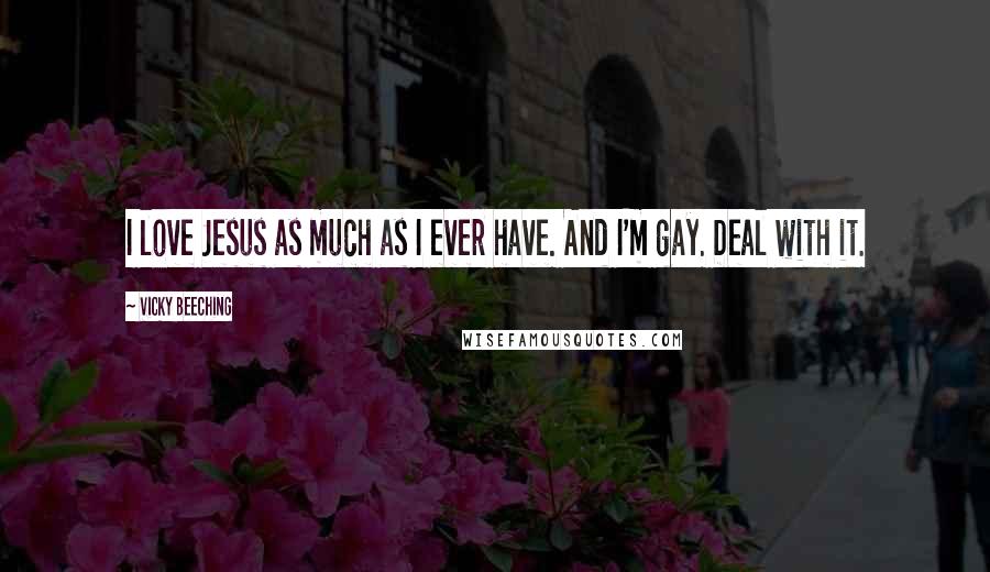 Vicky Beeching Quotes: I love Jesus as much as I ever have. And I'm gay. Deal with it.