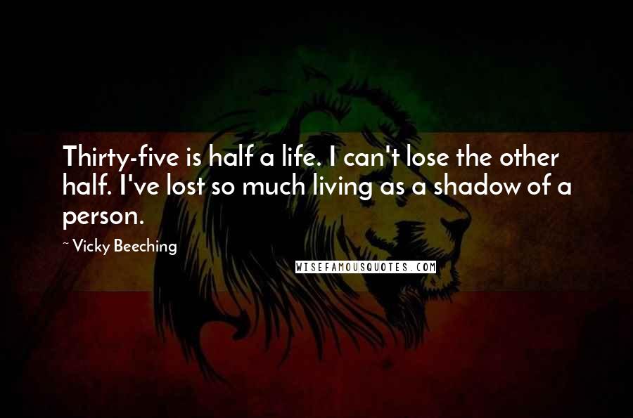 Vicky Beeching Quotes: Thirty-five is half a life. I can't lose the other half. I've lost so much living as a shadow of a person.