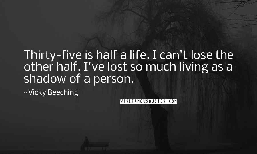 Vicky Beeching Quotes: Thirty-five is half a life. I can't lose the other half. I've lost so much living as a shadow of a person.