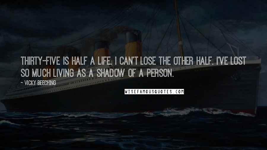 Vicky Beeching Quotes: Thirty-five is half a life. I can't lose the other half. I've lost so much living as a shadow of a person.