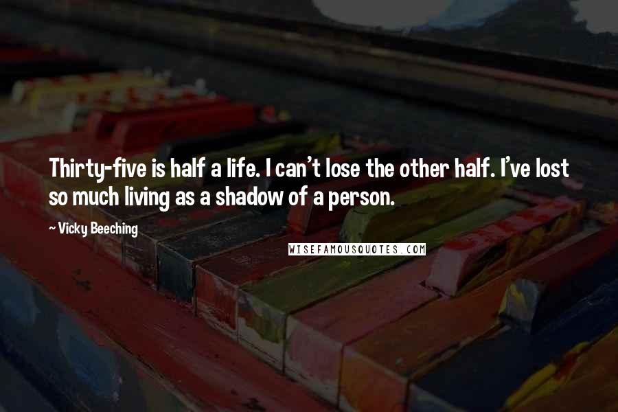 Vicky Beeching Quotes: Thirty-five is half a life. I can't lose the other half. I've lost so much living as a shadow of a person.