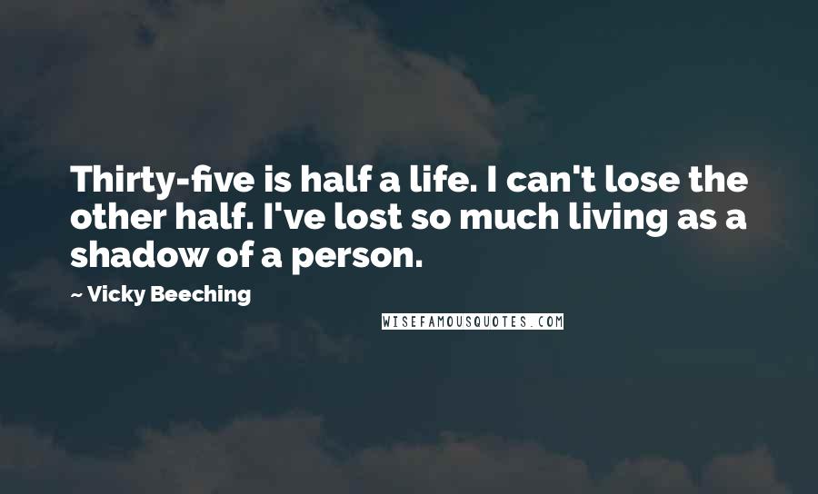 Vicky Beeching Quotes: Thirty-five is half a life. I can't lose the other half. I've lost so much living as a shadow of a person.