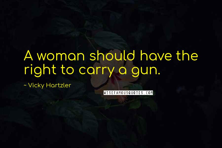 Vicky Hartzler Quotes: A woman should have the right to carry a gun.