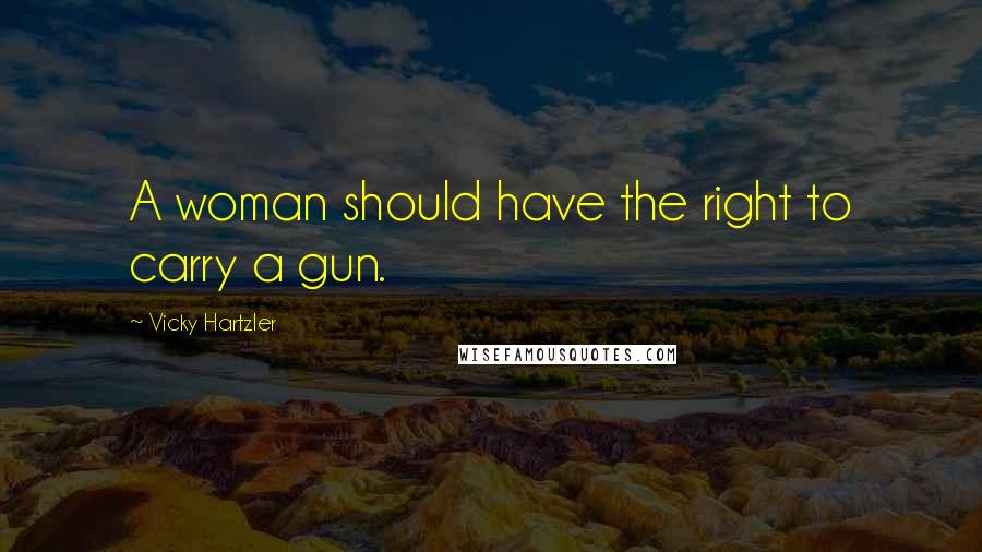 Vicky Hartzler Quotes: A woman should have the right to carry a gun.