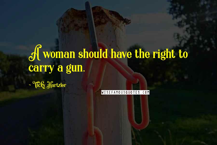 Vicky Hartzler Quotes: A woman should have the right to carry a gun.