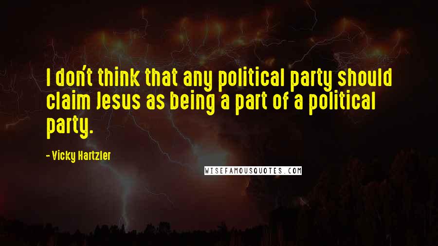 Vicky Hartzler Quotes: I don't think that any political party should claim Jesus as being a part of a political party.