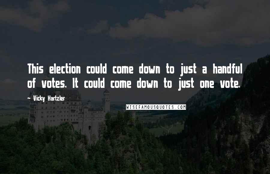 Vicky Hartzler Quotes: This election could come down to just a handful of votes. It could come down to just one vote.