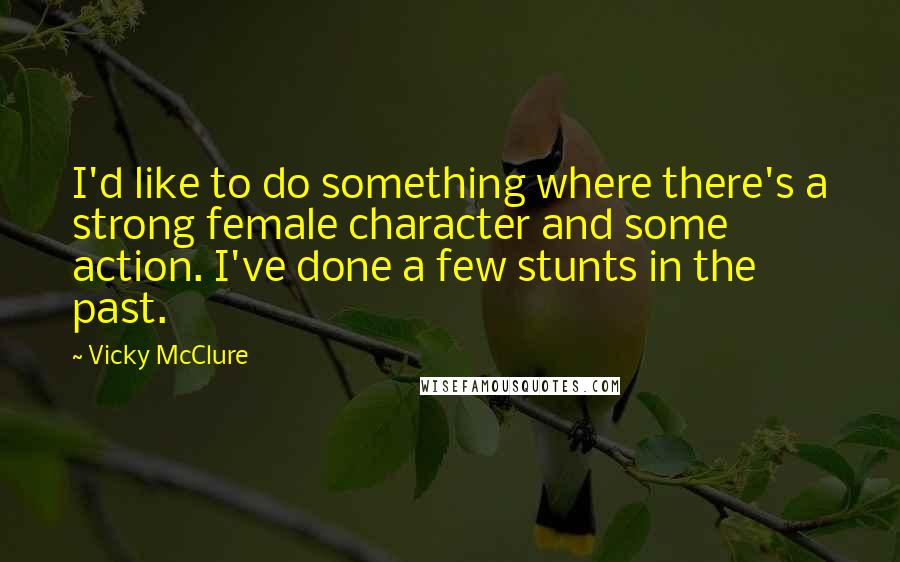 Vicky McClure Quotes: I'd like to do something where there's a strong female character and some action. I've done a few stunts in the past.