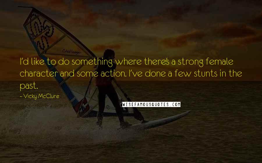 Vicky McClure Quotes: I'd like to do something where there's a strong female character and some action. I've done a few stunts in the past.