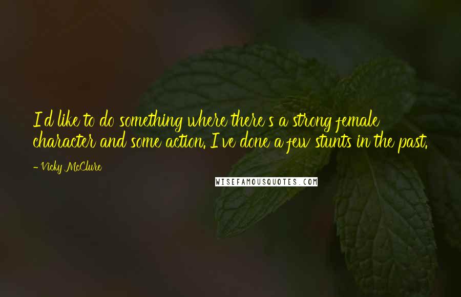 Vicky McClure Quotes: I'd like to do something where there's a strong female character and some action. I've done a few stunts in the past.