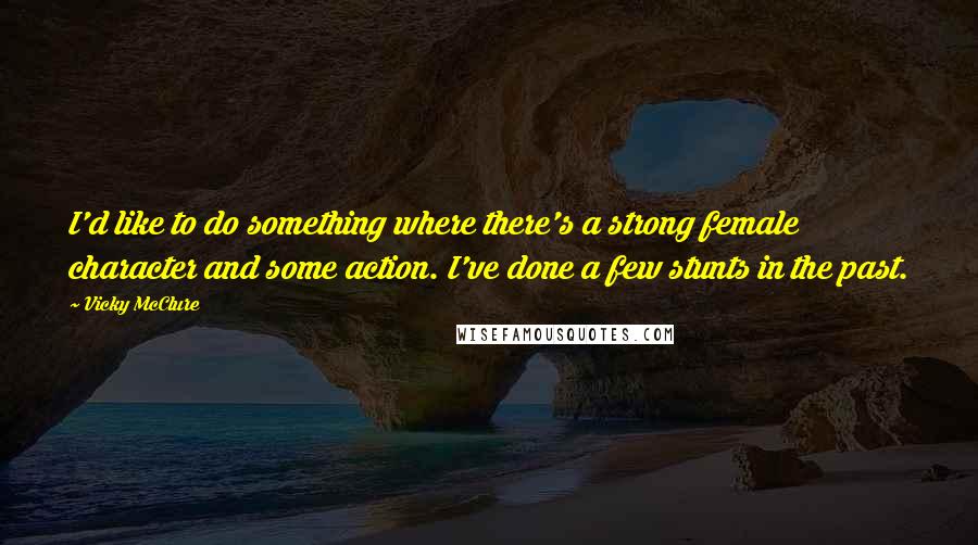 Vicky McClure Quotes: I'd like to do something where there's a strong female character and some action. I've done a few stunts in the past.