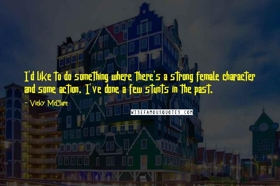 Vicky McClure Quotes: I'd like to do something where there's a strong female character and some action. I've done a few stunts in the past.